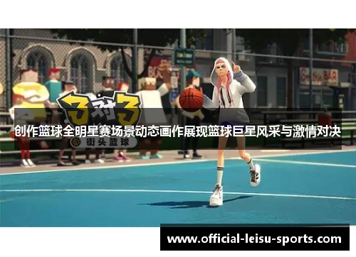 创作篮球全明星赛场景动态画作展现篮球巨星风采与激情对决