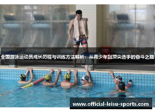 全国游泳运动员成长历程与训练方法解析：从青少年到顶尖选手的奋斗之路