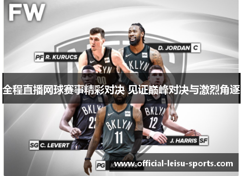 全程直播网球赛事精彩对决 见证巅峰对决与激烈角逐