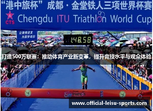 打造500万联赛：推动体育产业新变革，提升竞技水平与观众体验